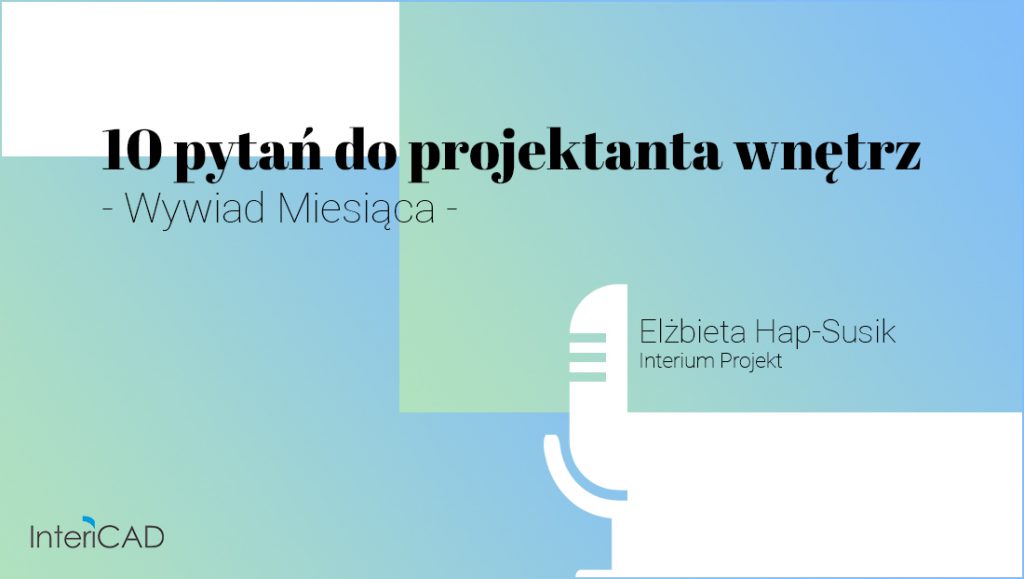 10 pytań do projektanta wnętrz. Wywiad miesiąca z Elżbietą Hap-Susik